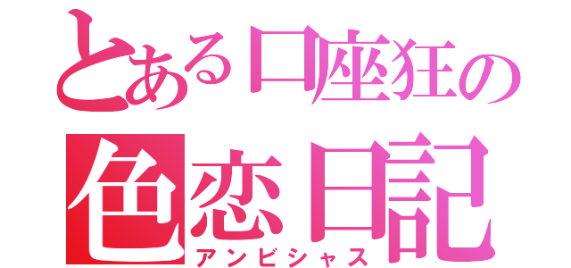 とある口座狂の色恋日記（アンビシャス）