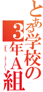 とある学校の３年Ａ組（［ＡＡＡ］  ～３７－１＝√－１）