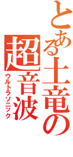 とある土竜の超音波（ウルトラソニック）