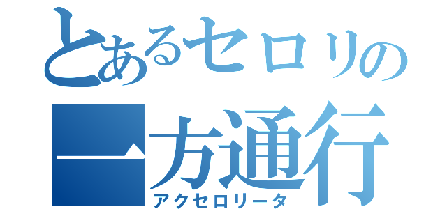 とあるセロリの一方通行（アクセロリータ）