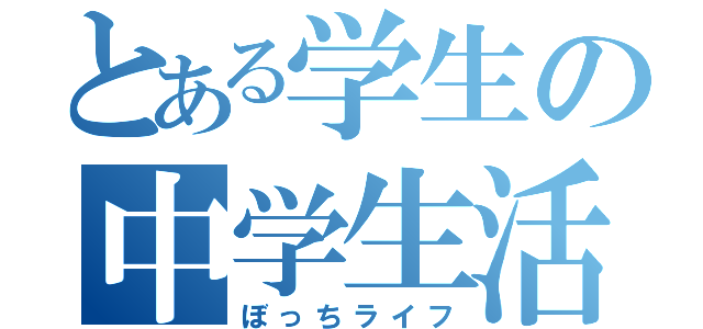 とある学生の中学生活（ぼっちライフ）