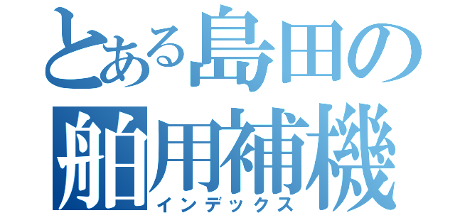 とある島田の舶用補機（インデックス）