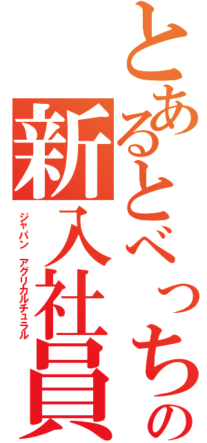 とあるとべっちの新入社員（ジャパン　アグリカルチュラル）