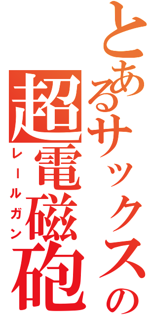 とあるサックスの超電磁砲（レールガン）