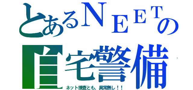 とあるＮＥＥＴの自宅警備（ネット捜査とも、異常無し！！）