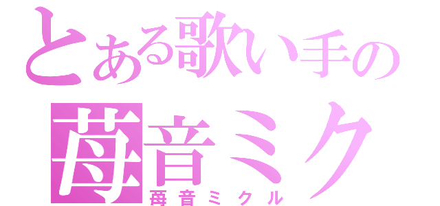 とある歌い手の苺音ミクル（苺音ミクル）