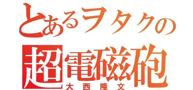 とあるヲタクの超電磁砲（大西隆文）