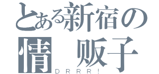 とある新宿の情報贩子（ＤＲＲＲ！）