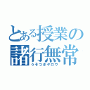 とある授業の諸行無常（うそつきヤロウ）