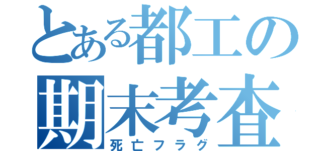 とある都工の期末考査（死亡フラグ）