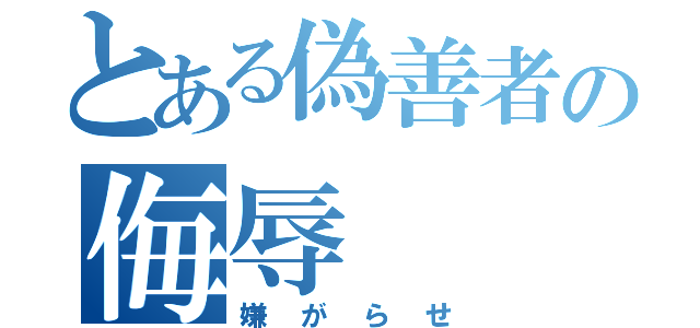 とある偽善者の侮辱（嫌がらせ）