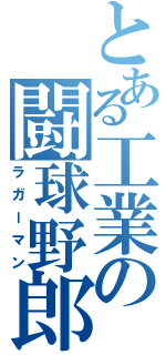 とある工業の闘球野郎（ラガーマン）