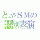 とあるＳＭの特別表演（Ｌｅｔ\'ｓ Ｓｅｘ！）