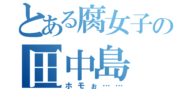 とある腐女子の田中島（ホモぉ……）