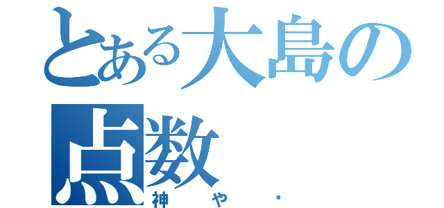 とある大島の点数（神や〜）