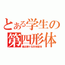 とある学生の第四形体（最近第十五形体習得）