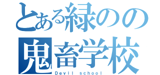 とある緑のの鬼畜学校（Ｄｅｖｉｌ ｓｃｈｏｏｌ）