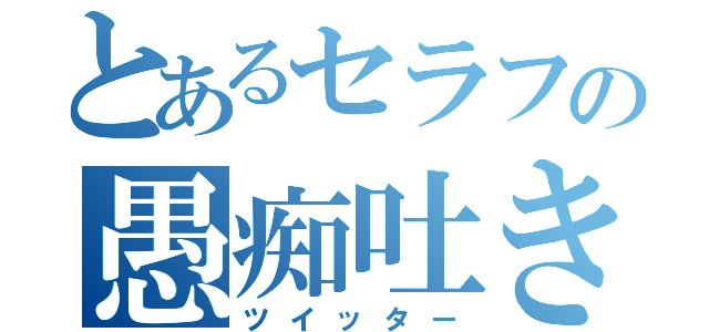 とあるセラフの愚痴吐き場（ツイッター）