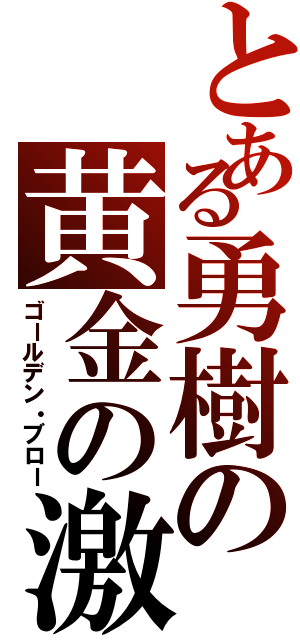 とある勇樹の黄金の激爪（ゴールデン・ブロー）