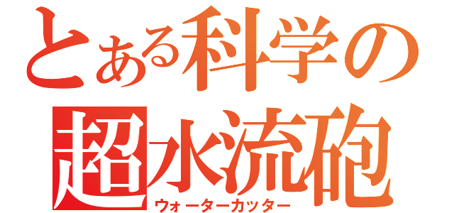 とある科学の超水流砲（ウォーターカッター）