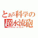 とある科学の超水流砲（ウォーターカッター）