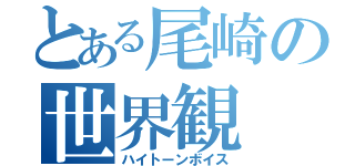 とある尾崎の世界観（ハイトーンボイス）