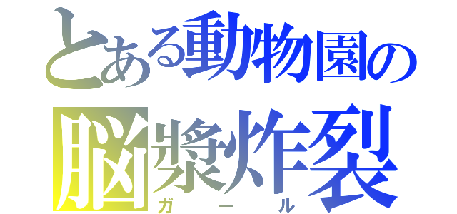 とある動物園の脳漿炸裂（ガール）