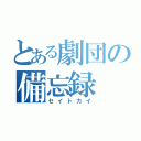 とある劇団の備忘録（セイトカイ）