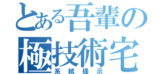 とある吾輩の極技術宅（系統提示）