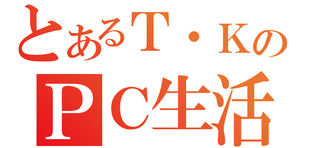 とあるＴ・ＫのＰＣ生活（）