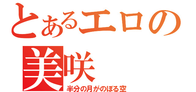 とあるエロの美咲（半分の月がのぼる空）