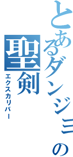 とあるダンジョンの聖剣（エクスカリバー）