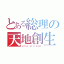 とある総理の天地創生（イブニング オブ ザ コスモス）