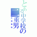 とある中学校の二重男（大田凌也）