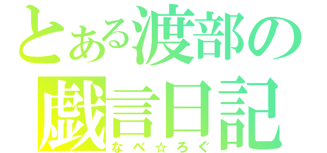 とある渡部の戯言日記（なべ☆ろぐ）