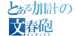 とある加計の文春砲（インデックス）