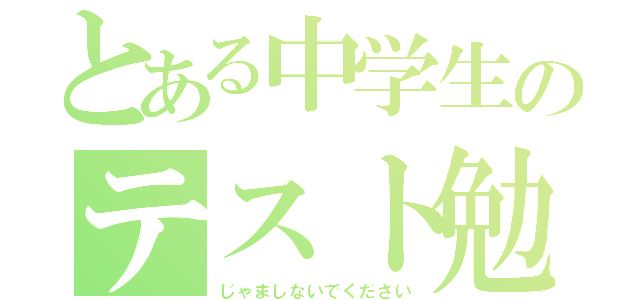 とある中学生のテスト勉強（じゃましないでください）