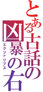 とある古話の凶暴の右（エクツァリプス）