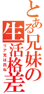 とある兄妹の生活格差（リア充は氏ね）