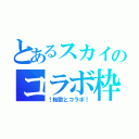 とあるスカイのコラボ枠（！桜歌とコラボ！）