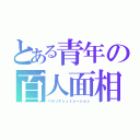 とある青年の百人面相（ペルソナシュミレーション）