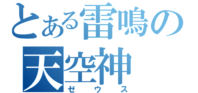 とある雷鳴の天空神（ゼウス）