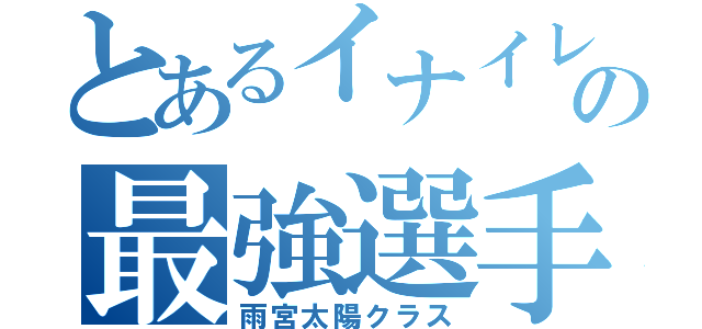 とあるイナイレの最強選手（雨宮太陽クラス）