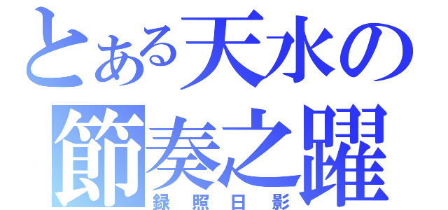 とある天水の節奏之躍（録照日影）