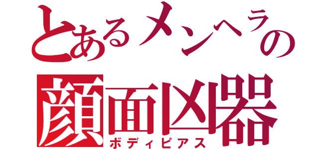 とあるメンヘラの顔面凶器（ボディピアス）