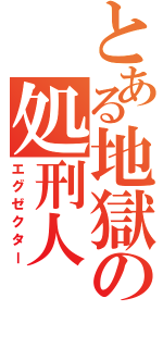 とある地獄の処刑人（エグゼクター）