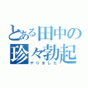 とある田中の珍々勃起（やりました）