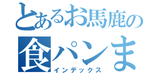 とあるお馬鹿の食パンまん（インデックス）