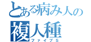 とある病み人の複人種（ファイブＳ）