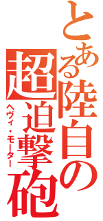 とある陸自の超迫撃砲（ヘヴィ・モーター）